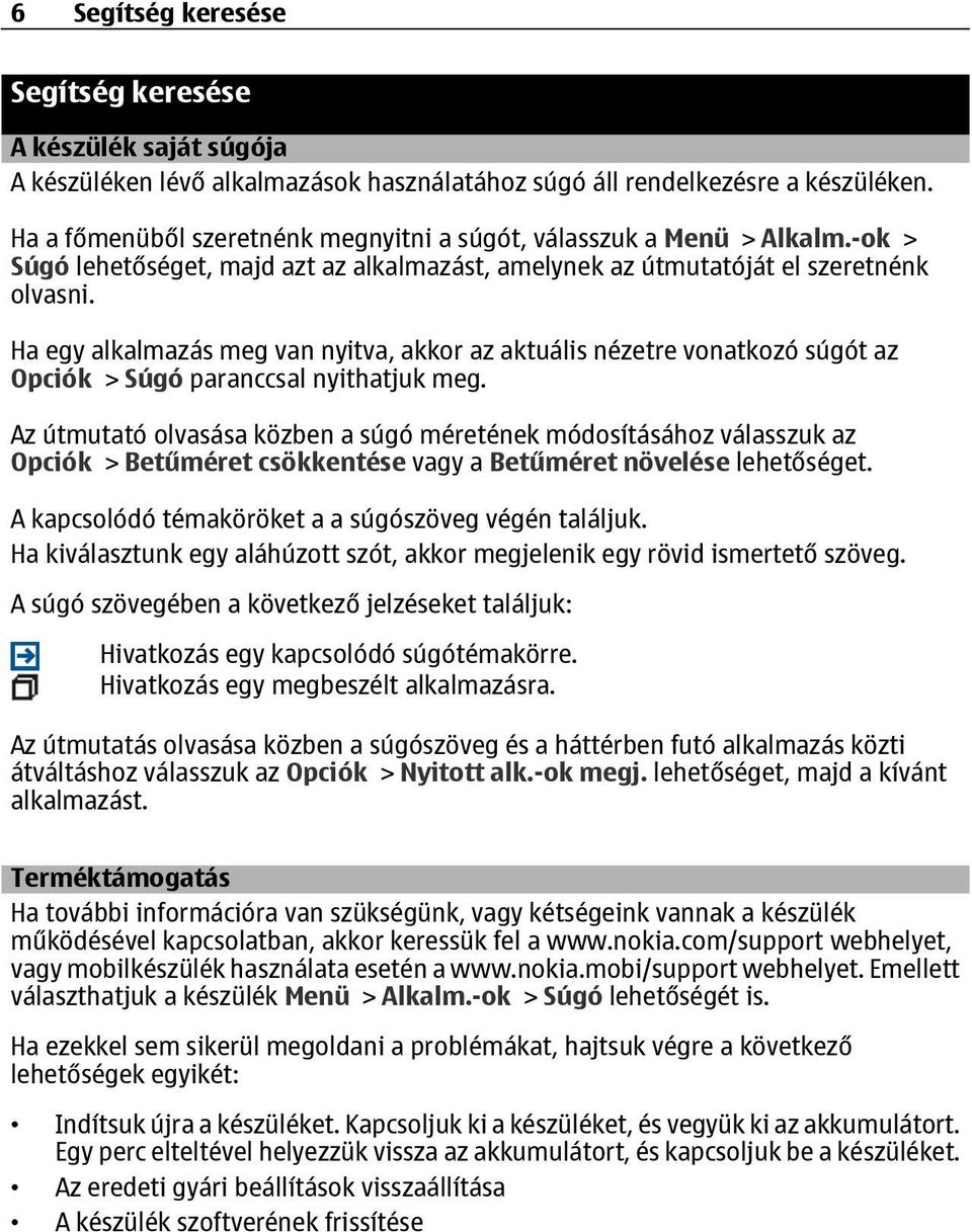 Ha egy alkalmazás meg van nyitva, akkor az aktuális nézetre vonatkozó súgót az Opciók > Súgó paranccsal nyithatjuk meg.