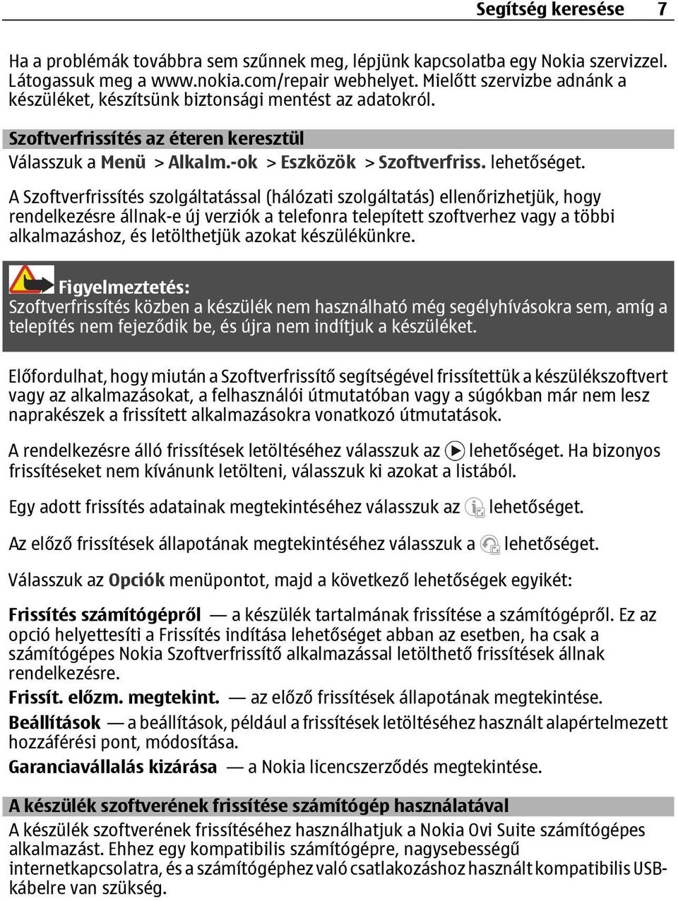 A Szoftverfrissítés szolgáltatással (hálózati szolgáltatás) ellenőrizhetjük, hogy rendelkezésre állnak-e új verziók a telefonra telepített szoftverhez vagy a többi alkalmazáshoz, és letölthetjük