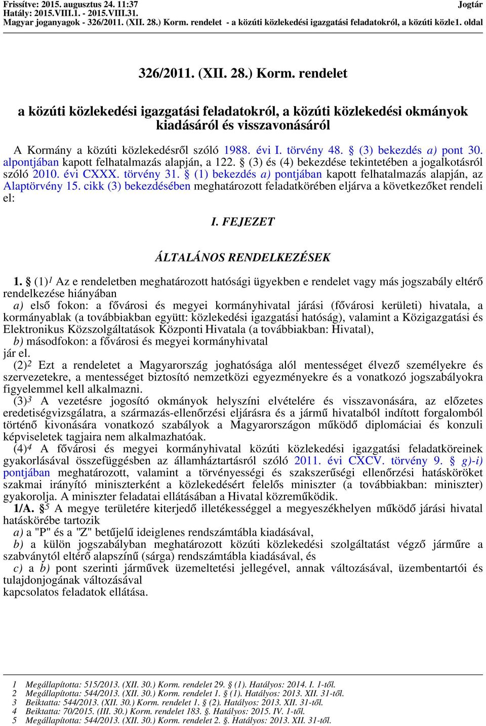 rendelet a közúti közlekedési igazgatási feladatokról, a közúti közlekedési okmányok kiadásáról és visszavonásáról A Kormány a közúti közlekedésről szóló 1988. évi I. törvény 48.