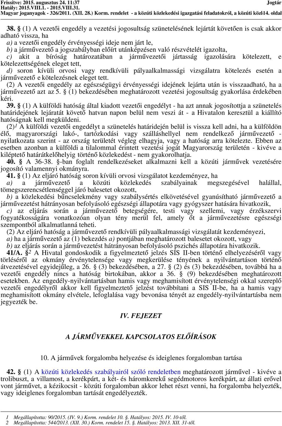 előírt utánképzésen való részvételét igazolta, c) akit a bíróság határozatában a járművezetői jártasság igazolására kötelezett, e kötelezettségének eleget tett, d) soron kívüli orvosi vagy rendkívüli