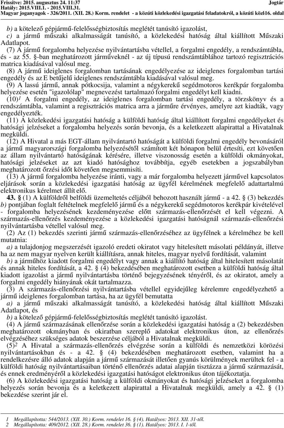 (7) A jármű forgalomba helyezése nyilvántartásba vétellel, a forgalmi engedély, a rendszámtábla, és - az 55.