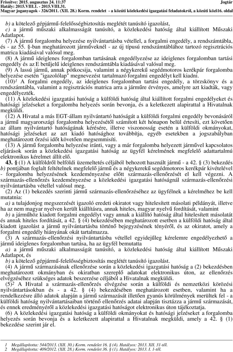 (7) A jármű forgalomba helyezése nyilvántartásba vétellel, a forgalmi engedély, a rendszámtábla, és - az 55.