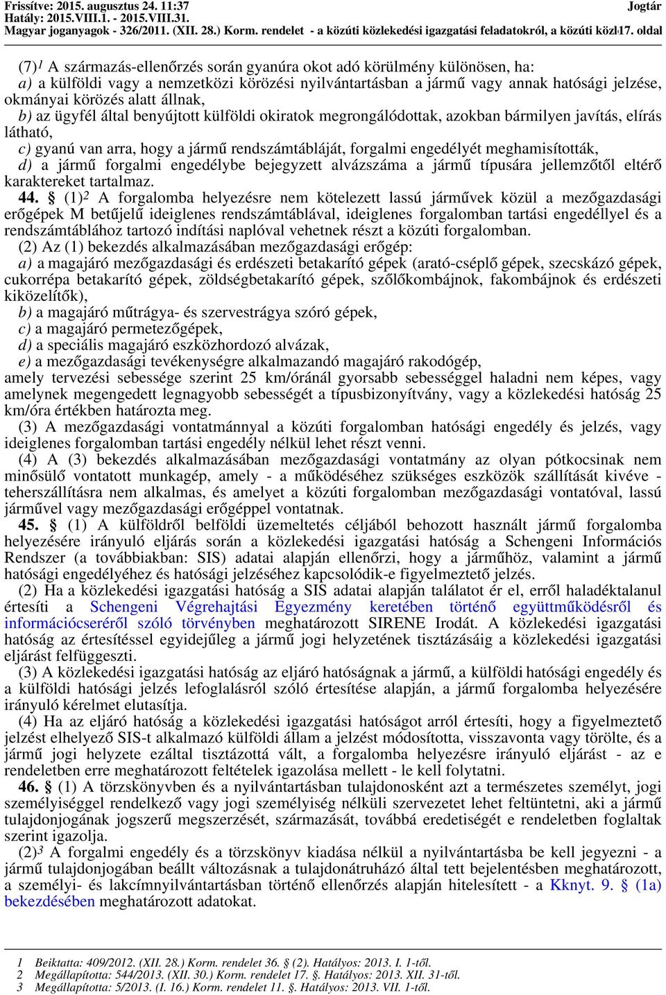 okmányai körözés alatt állnak, b) az ügyfél által benyújtott külföldi okiratok megrongálódottak, azokban bármilyen javítás, elírás látható, c) gyanú van arra, hogy a jármű rendszámtábláját, forgalmi