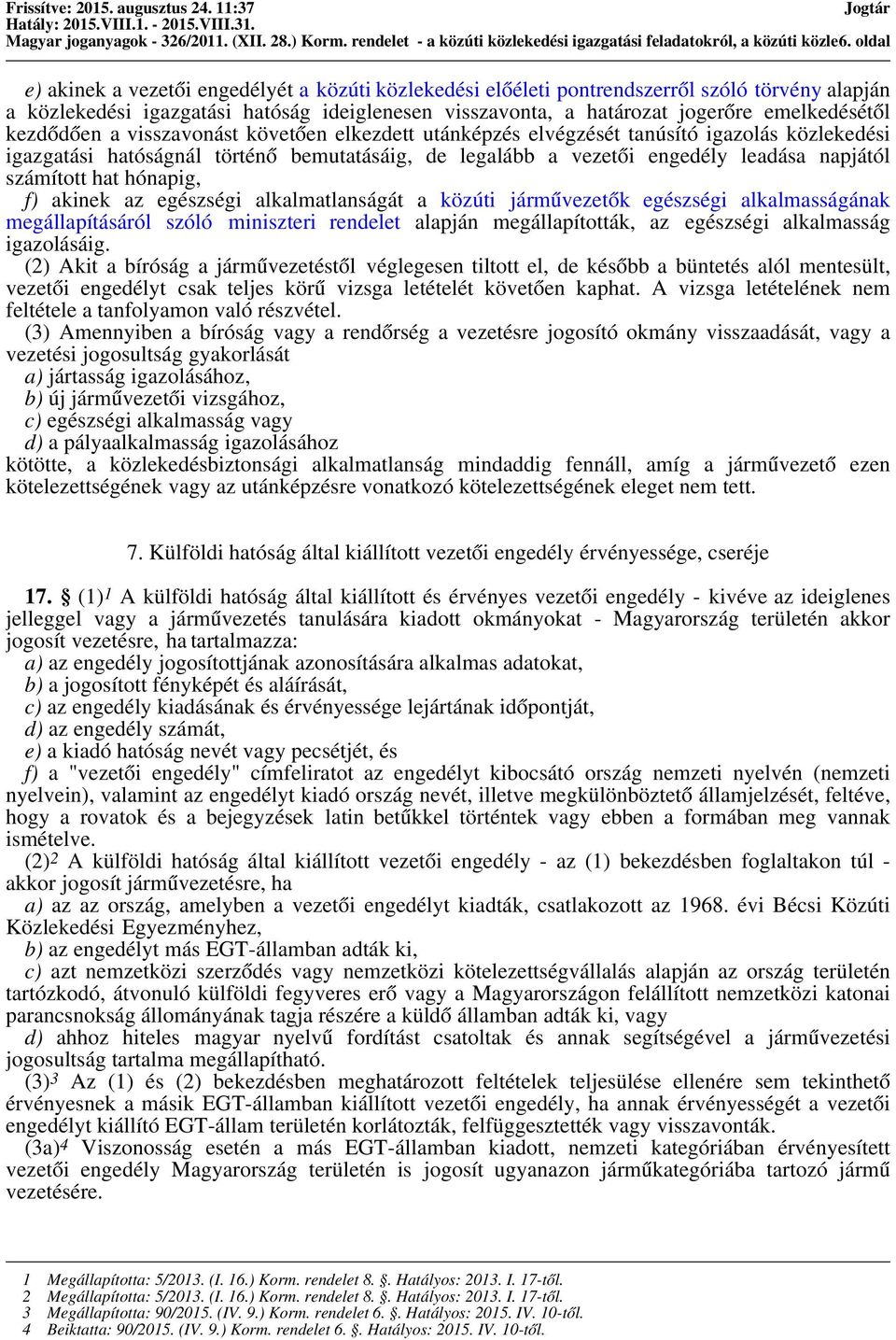 emelkedésétől kezdődően a visszavonást követően elkezdett utánképzés elvégzését tanúsító igazolás közlekedési igazgatási hatóságnál történő bemutatásáig, de legalább a vezetői engedély leadása