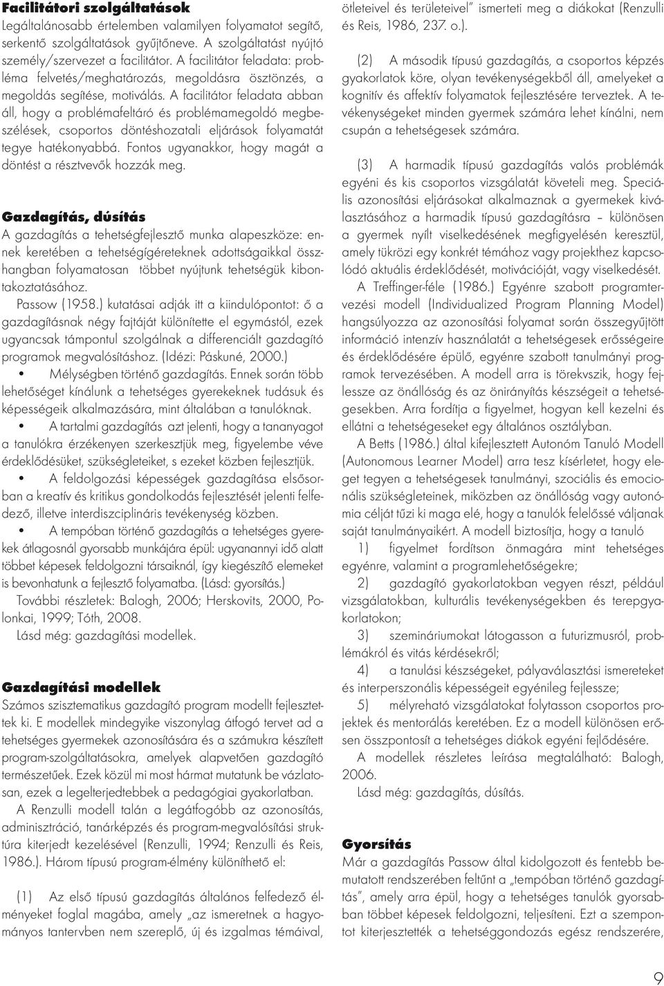 A facilitátor feladata abban áll, hogy a problémafeltáró és problémamegoldó megbeszélések, csoportos döntéshozatali eljárások folyamatát tegye hatékonyabbá.