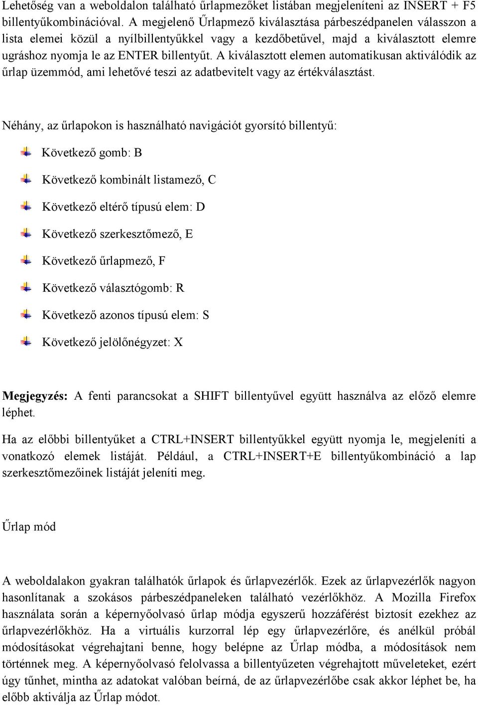 A kiválasztott elemen automatikusan aktiválódik az űrlap üzemmód, ami lehetővé teszi az adatbevitelt vagy az értékválasztást.