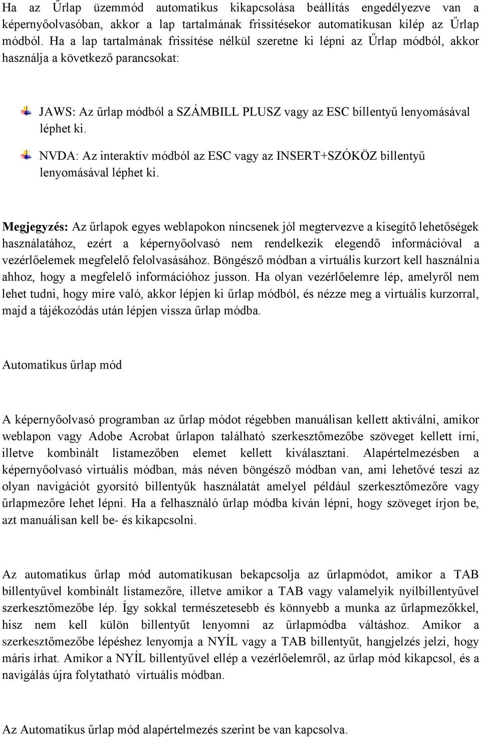 NVDA: Az interaktív módból az ESC vagy az INSERT+SZÓKÖZ billentyű lenyomásával léphet ki.