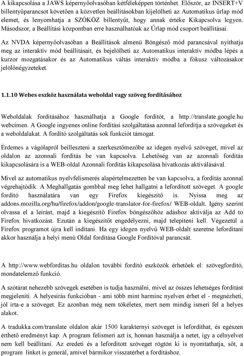 Másodszor, a Beállítási központban erre használhatóak az Űrlap mód csoport beállításai.