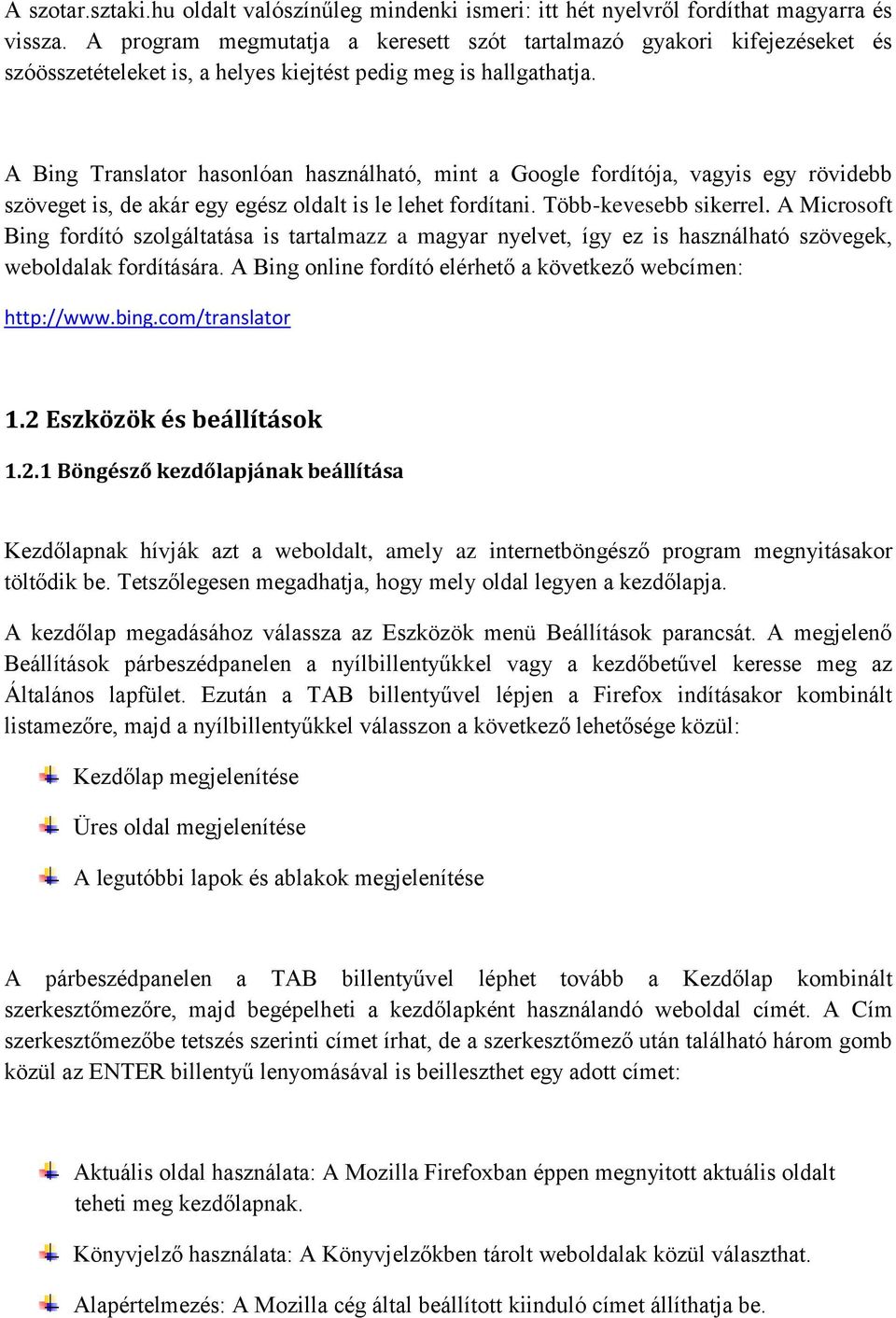 A Bing Translator hasonlóan használható, mint a Google fordítója, vagyis egy rövidebb szöveget is, de akár egy egész oldalt is le lehet fordítani. Több-kevesebb sikerrel.