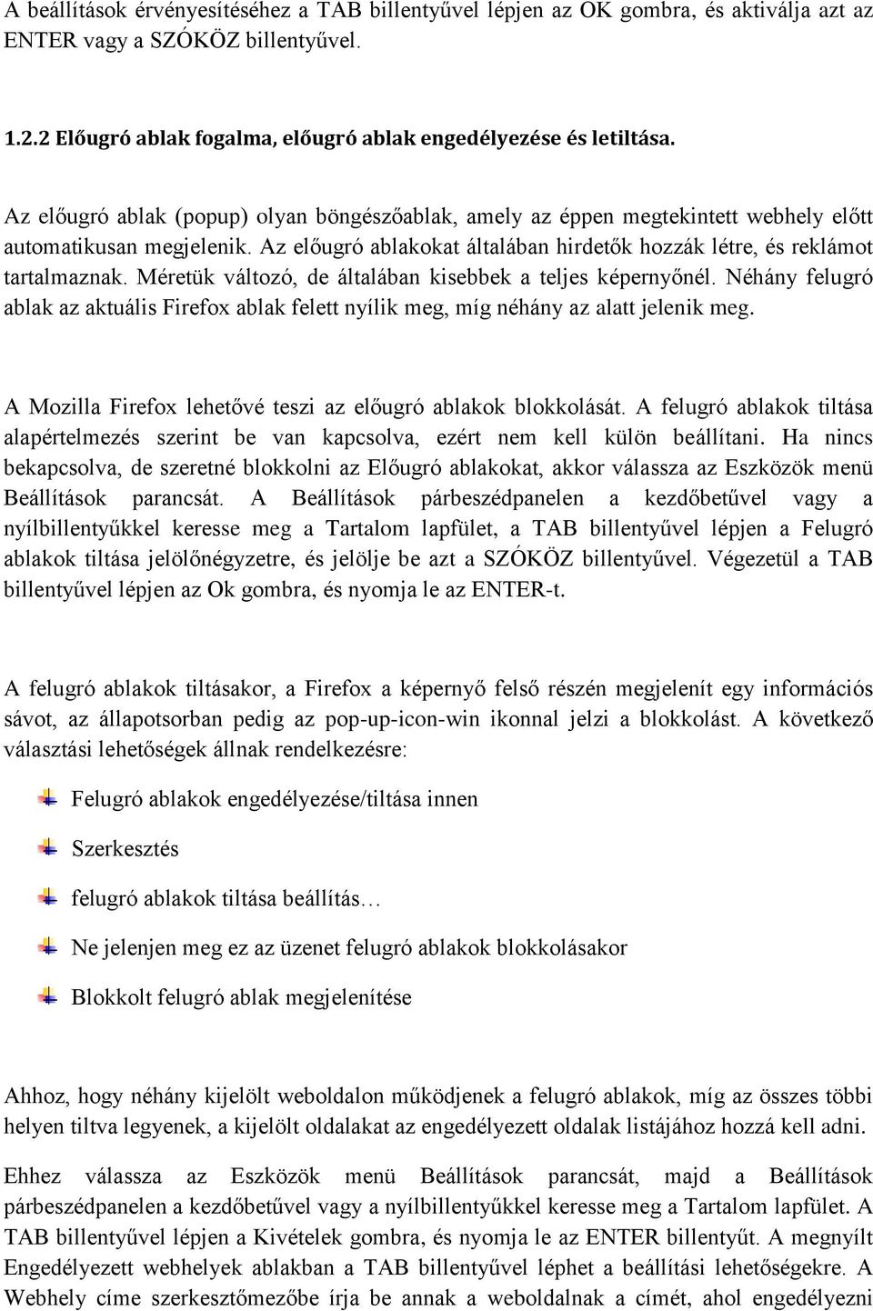 Méretük változó, de általában kisebbek a teljes képernyőnél. Néhány felugró ablak az aktuális Firefox ablak felett nyílik meg, míg néhány az alatt jelenik meg.