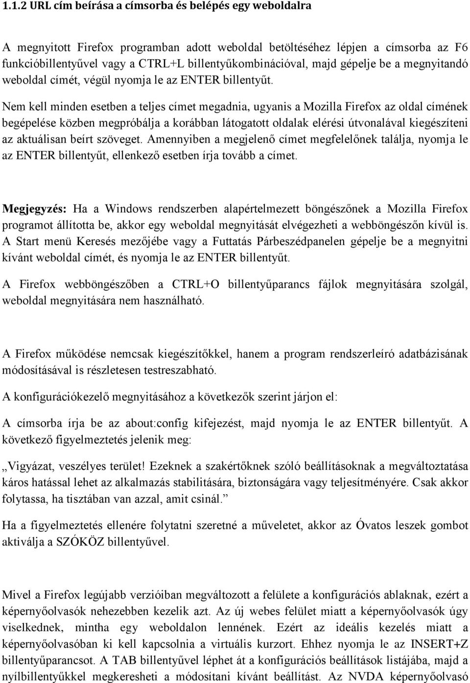 Nem kell minden esetben a teljes címet megadnia, ugyanis a Mozilla Firefox az oldal címének begépelése közben megpróbálja a korábban látogatott oldalak elérési útvonalával kiegészíteni az aktuálisan