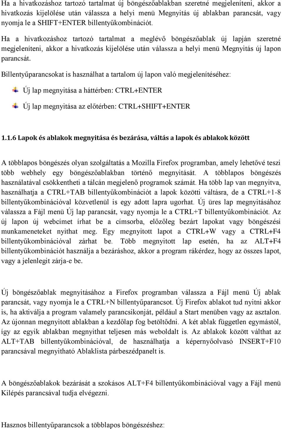 Ha a hivatkozáshoz tartozó tartalmat a meglévő böngészőablak új lapján szeretné megjeleníteni, akkor a hivatkozás kijelölése után válassza a helyi menü Megnyitás új lapon parancsát.