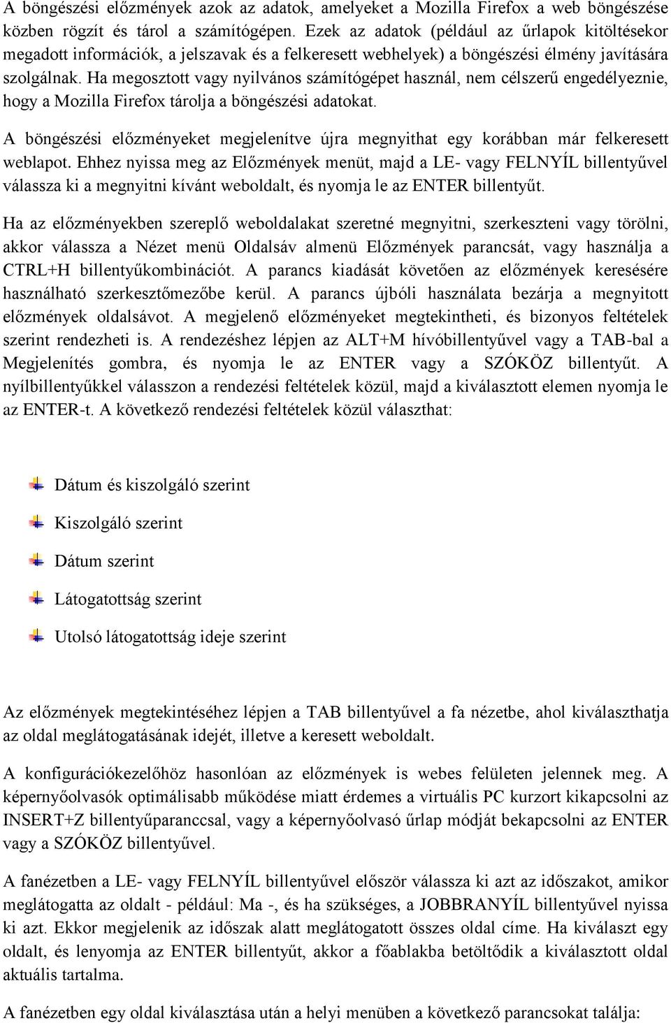 Ha megosztott vagy nyilvános számítógépet használ, nem célszerű engedélyeznie, hogy a Mozilla Firefox tárolja a böngészési adatokat.