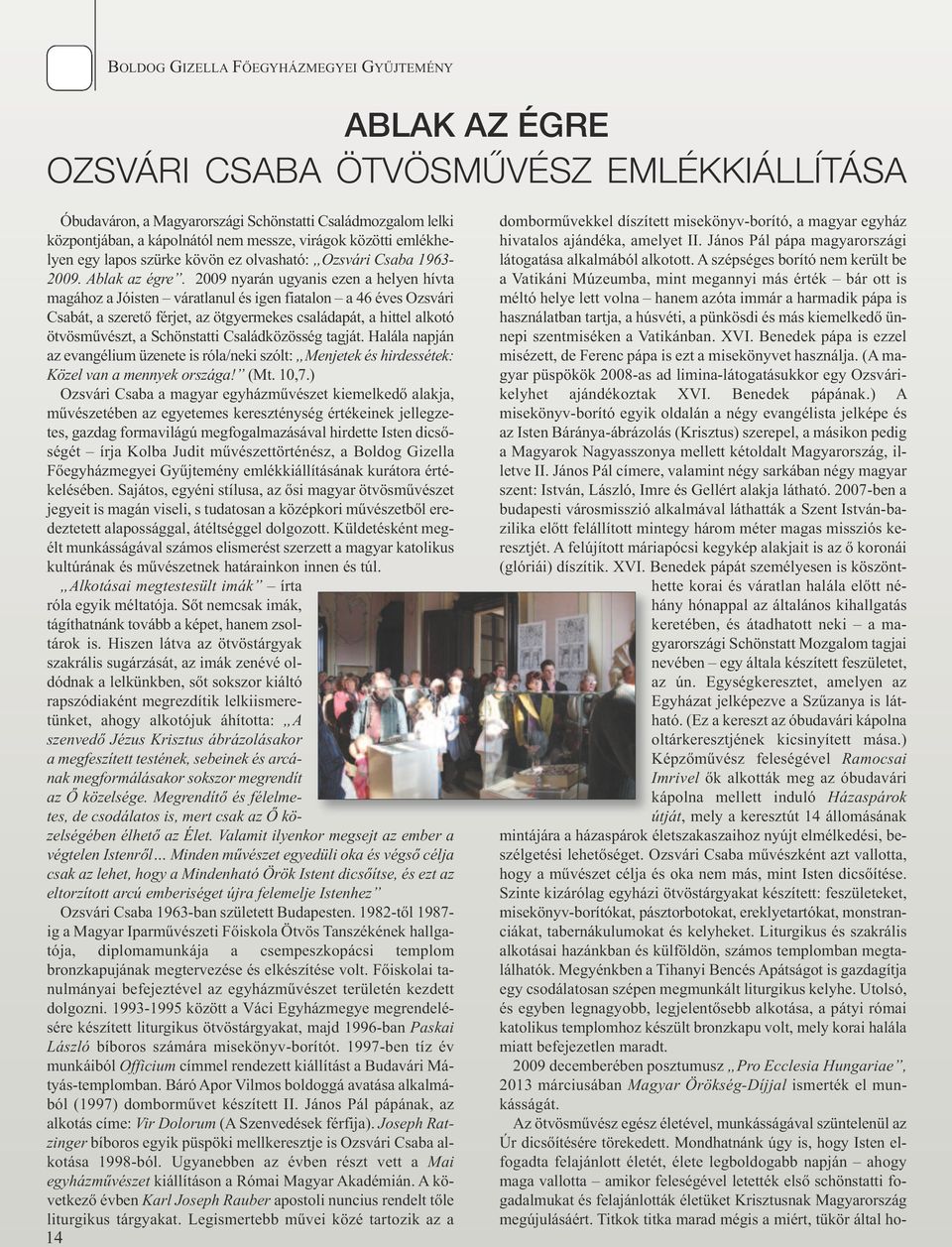 2009 nyarán ugyanis ezen a helyen hívta magához a Jóisten váratlanul és igen fiatalon a 46 éves Ozsvári Csabát, a szerető férjet, az ötgyermekes családapát, a hittel alkotó ötvösművészt, a