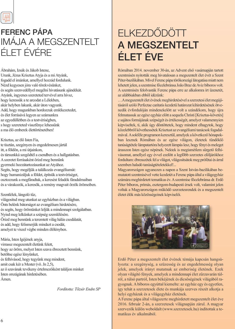Atyánk, ingyenes szereteted tervével arra hívsz, hogy keressük a te arcodat a Lélekben, akár helyben lakunk, akár úton vagyunk.