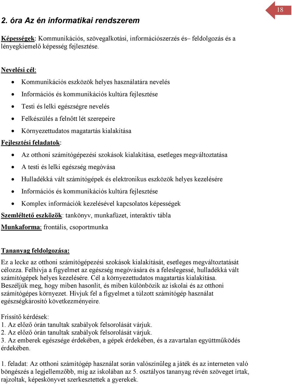 Környezettudatos magatartás kialakítása Fejlesztési feladatok: Az otthoni számítógépezési szokások kialakítása, esetleges megváltoztatása A testi és lelki egészség megóvása Hulladékká vált