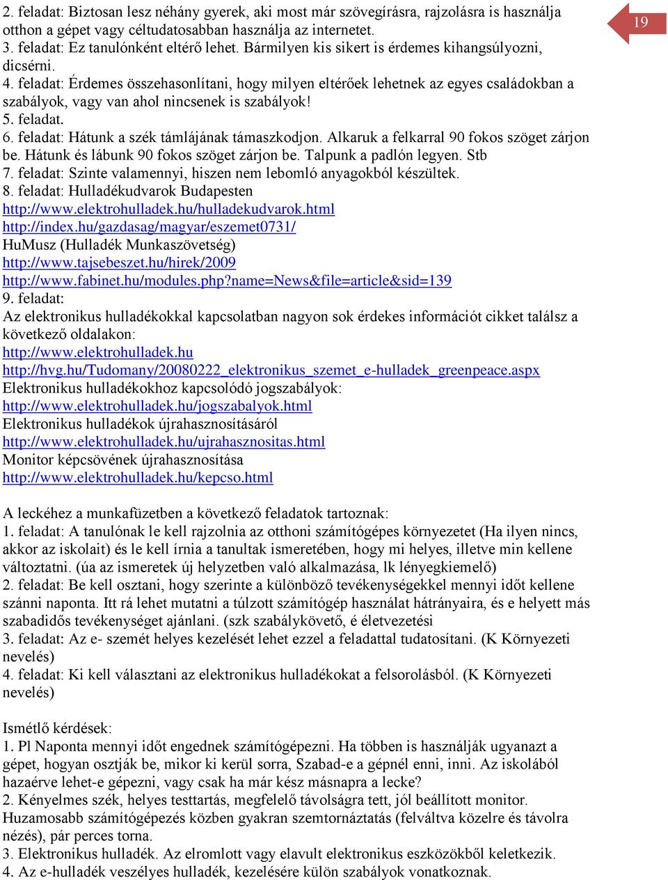feladat. 6. feladat: Hátunk a szék támlájának támaszkodjon. Alkaruk a felkarral 90 fokos szöget zárjon be. Hátunk és lábunk 90 fokos szöget zárjon be. Talpunk a padlón legyen. Stb 7.