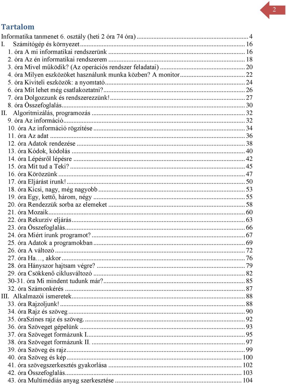 óra Mit lehet még csatlakoztatni?... 26 7. óra Dolgozzunk és rendszerezzünk!... 27 8. óra Összefoglalás... 30 II. Algoritmizálás, programozás... 32 9. óra Az információ... 32 10.