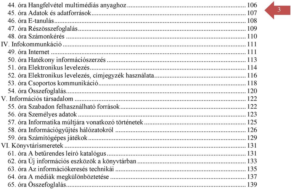 óra Összefoglalás... 120 V. Információs társadalom... 122 55. óra Szabadon felhasználható források... 122 56. óra Személyes adatok... 123 57. óra Informatika múltjára vonatkozó történetek... 125 58.