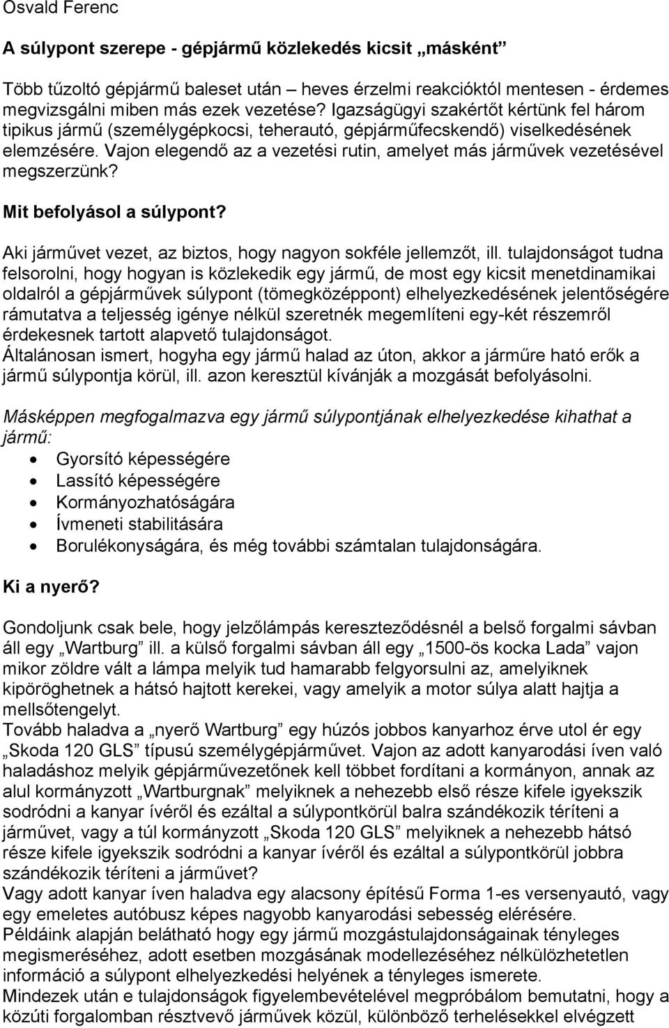 Vajon elegendő az a vezetési rutin, amelyet más járművek vezetésével megszerzünk? Mit befolyásol a súlypont? Aki járművet vezet, az biztos, hogy nagyon sokféle jellemzőt, ill.