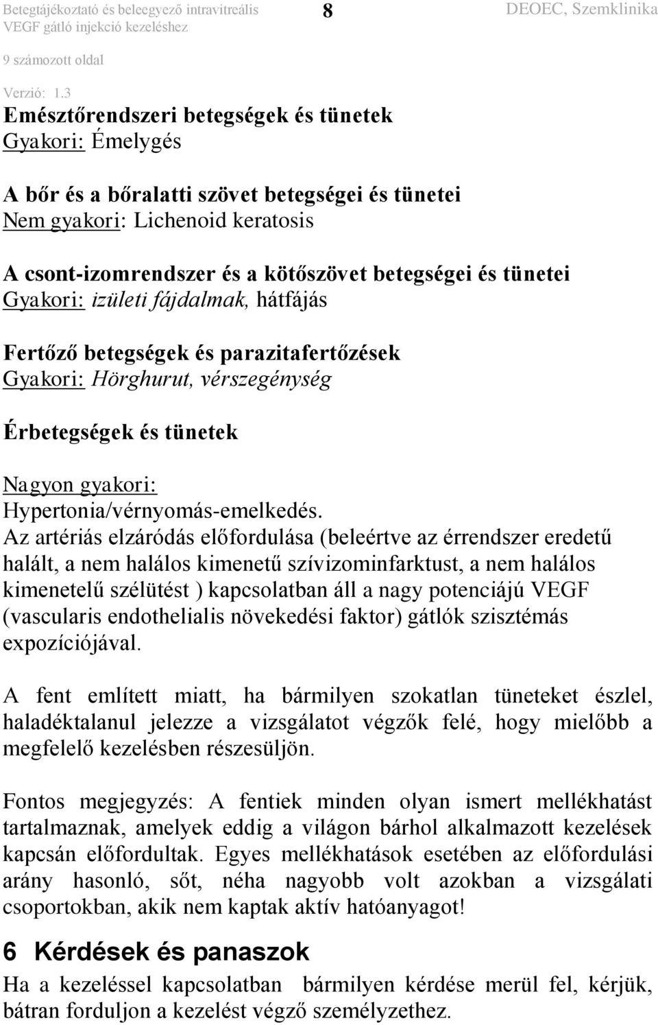 Az artériás elzáródás előfordulása (beleértve az érrendszer eredetű halált, a nem halálos kimenetű szívizominfarktust, a nem halálos kimenetelű szélütést ) kapcsolatban áll a nagy potenciájú VEGF