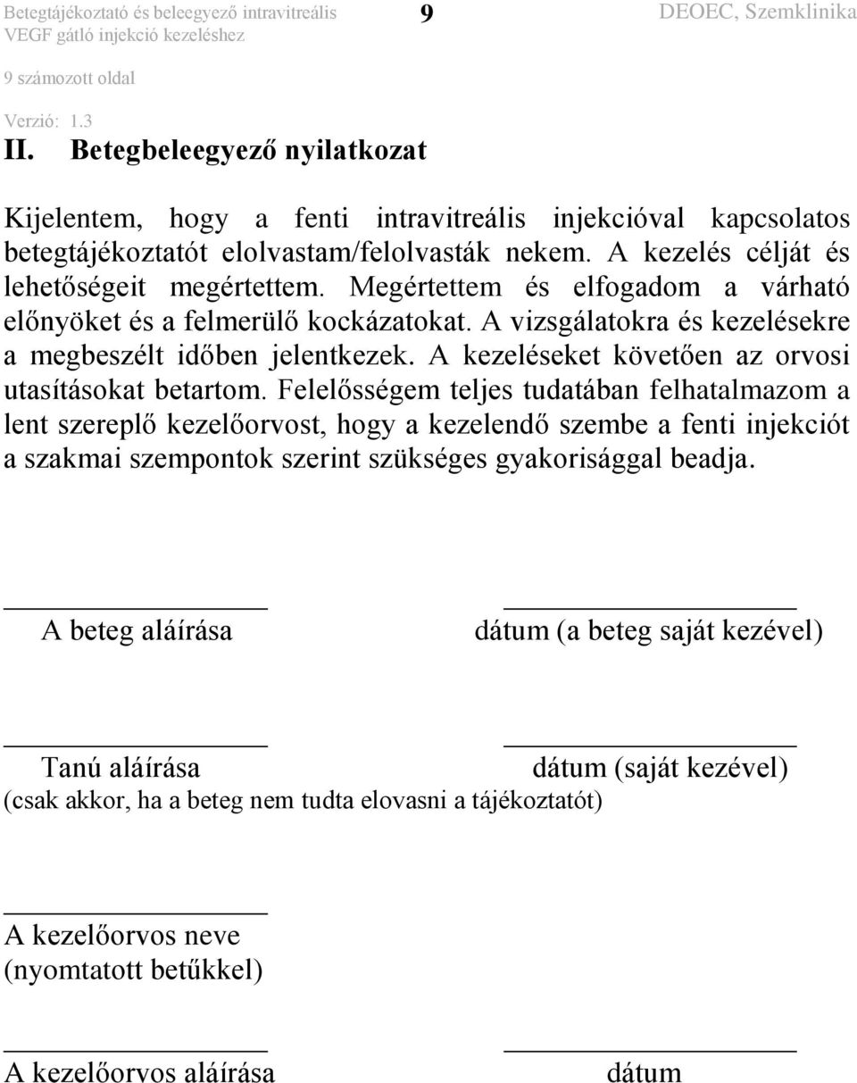 Felelősségem teljes tudatában felhatalmazom a lent szereplő kezelőorvost, hogy a kezelendő szembe a fenti injekciót a szakmai szempontok szerint szükséges gyakorisággal beadja.