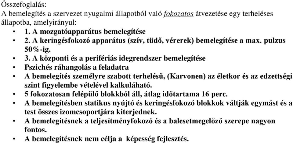 A központi és a perifériás idegrendszer bemelegítése Pszichés ráhangolás a feladatra A bemelegítés személyre szabott terhelésű, (Karvonen) az életkor és az edzettségi szint figyelembe vételével