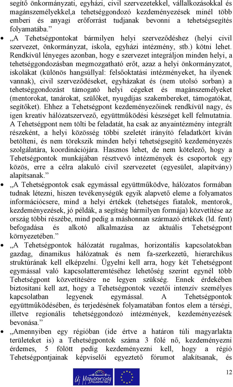 Rendkívül lényeges azonban, hogy e szervezet integráljon minden helyi, a tehetséggondozásban megmozgatható erőt, azaz a helyi önkormányzatot, iskolákat (különös hangsúllyal: felsőoktatási