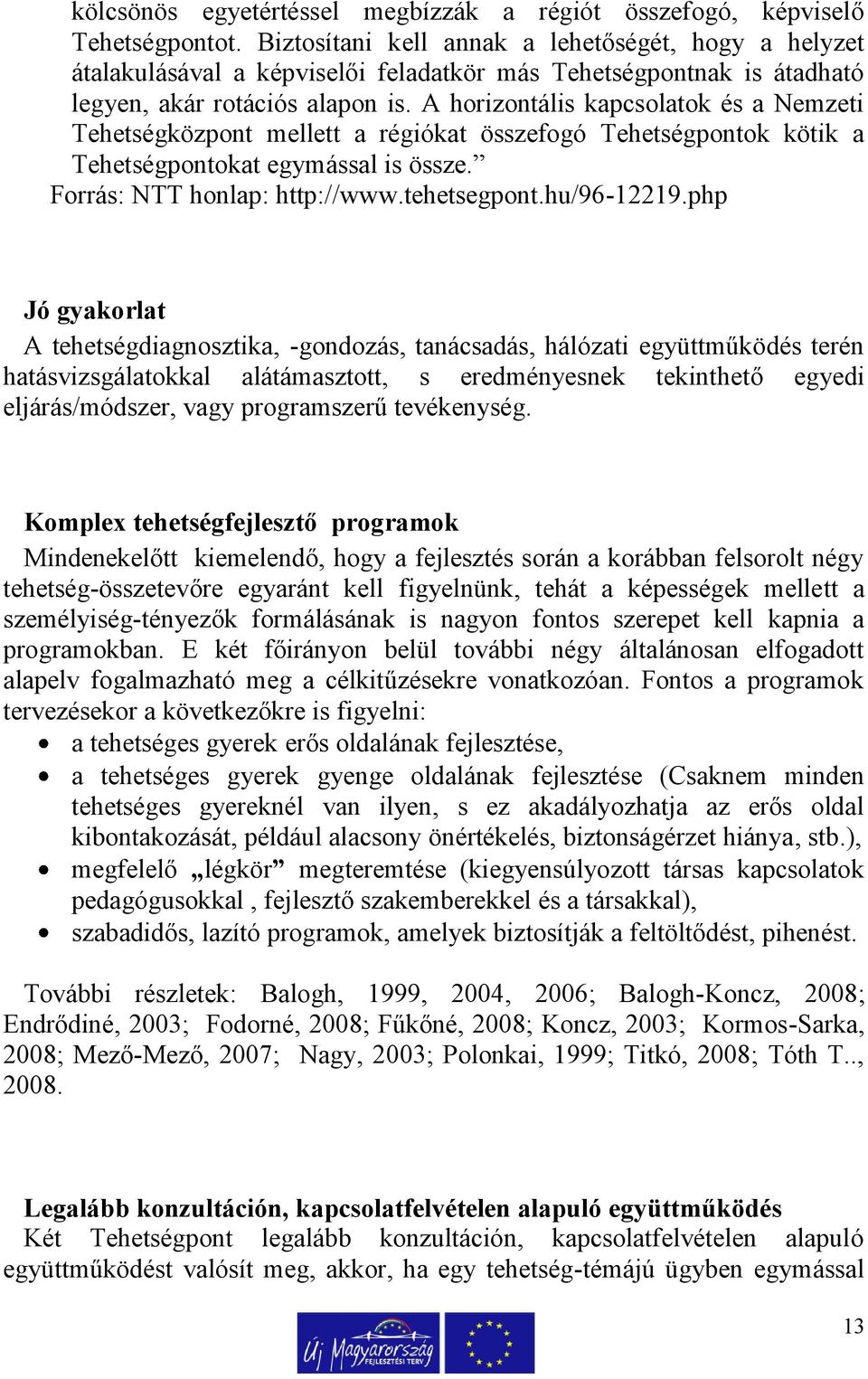 A horizontális kapcsolatok és a Nemzeti Tehetségközpont mellett a régiókat összefogó Tehetségpontok kötik a Tehetségpontokat egymással is össze. Forrás: NTT honlap: http://www.tehetsegpont.