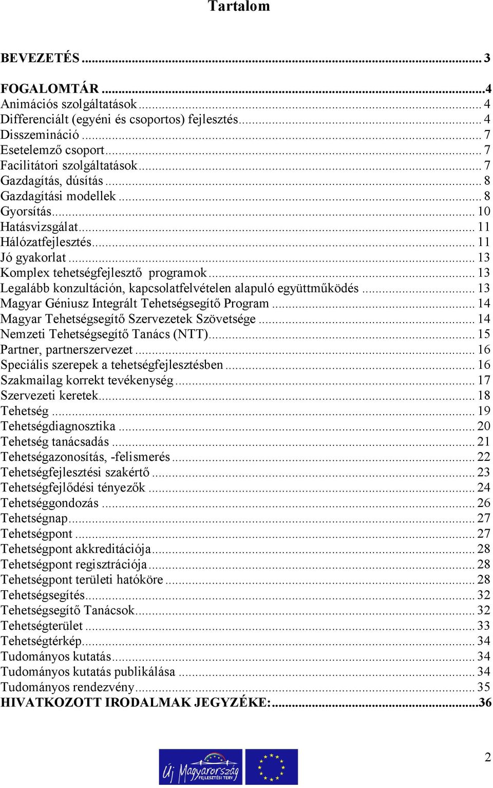 .. 13 Legalább konzultáción, kapcsolatfelvételen alapuló együttműködés... 13 Magyar Géniusz Integrált Tehetségsegítő Program... 14 Magyar Tehetségsegítő Szervezetek Szövetsége.