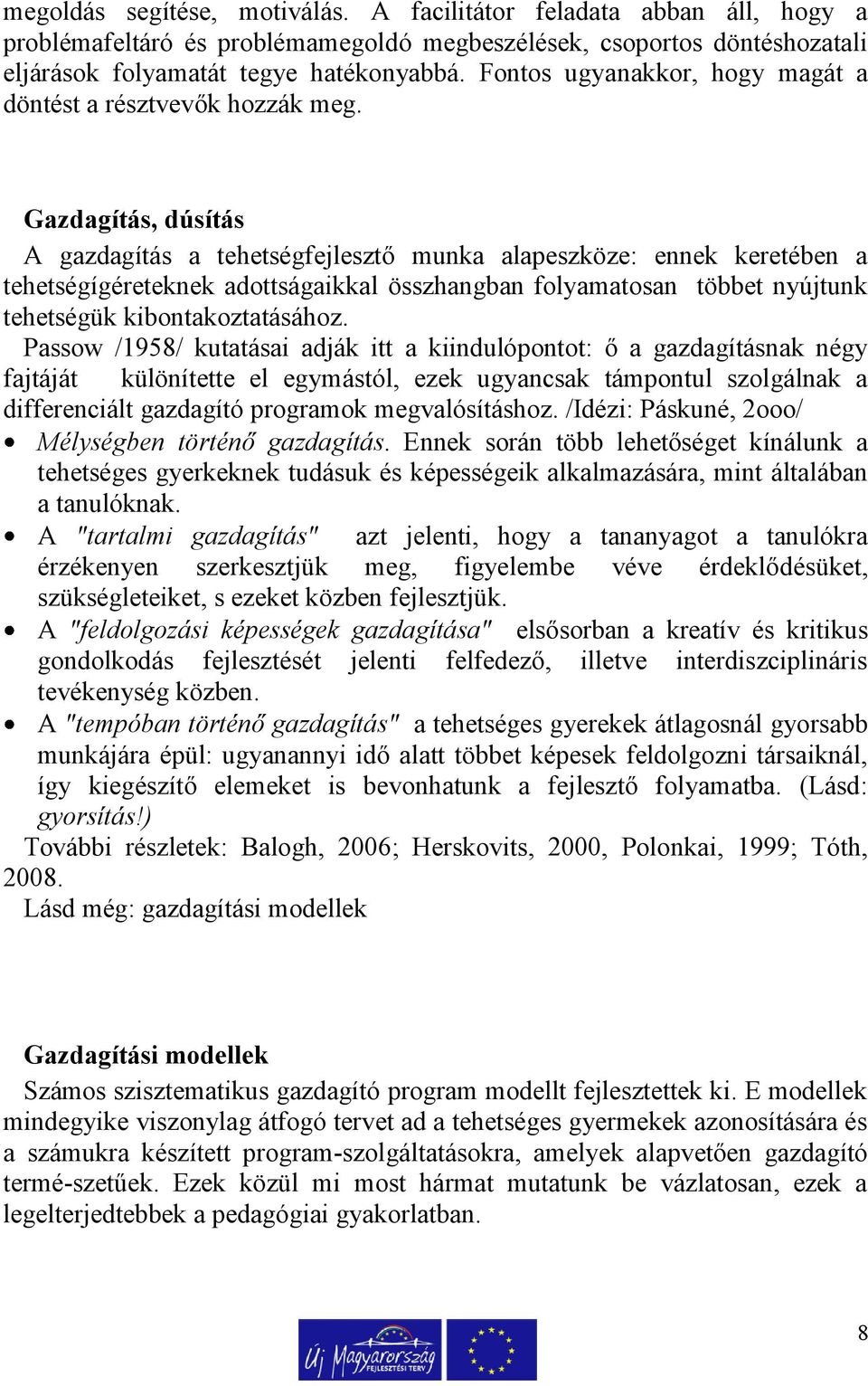 Gazdagítás, dúsítás A gazdagítás a tehetségfejlesztő munka alapeszköze: ennek keretében a tehetségígéreteknek adottságaikkal összhangban folyamatosan többet nyújtunk tehetségük kibontakoztatásához.