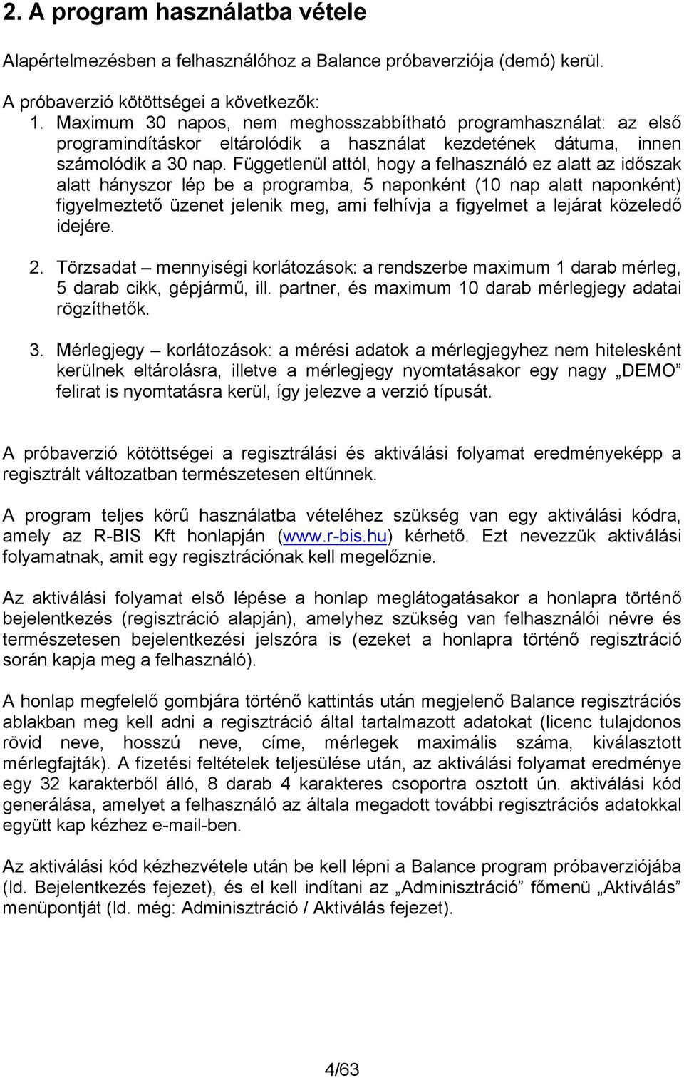 Függetlenül attól, hogy a felhasználó ez alatt az időszak alatt hányszor lép be a programba, 5 naponként (10 nap alatt naponként) figyelmeztető üzenet jelenik meg, ami felhívja a figyelmet a lejárat