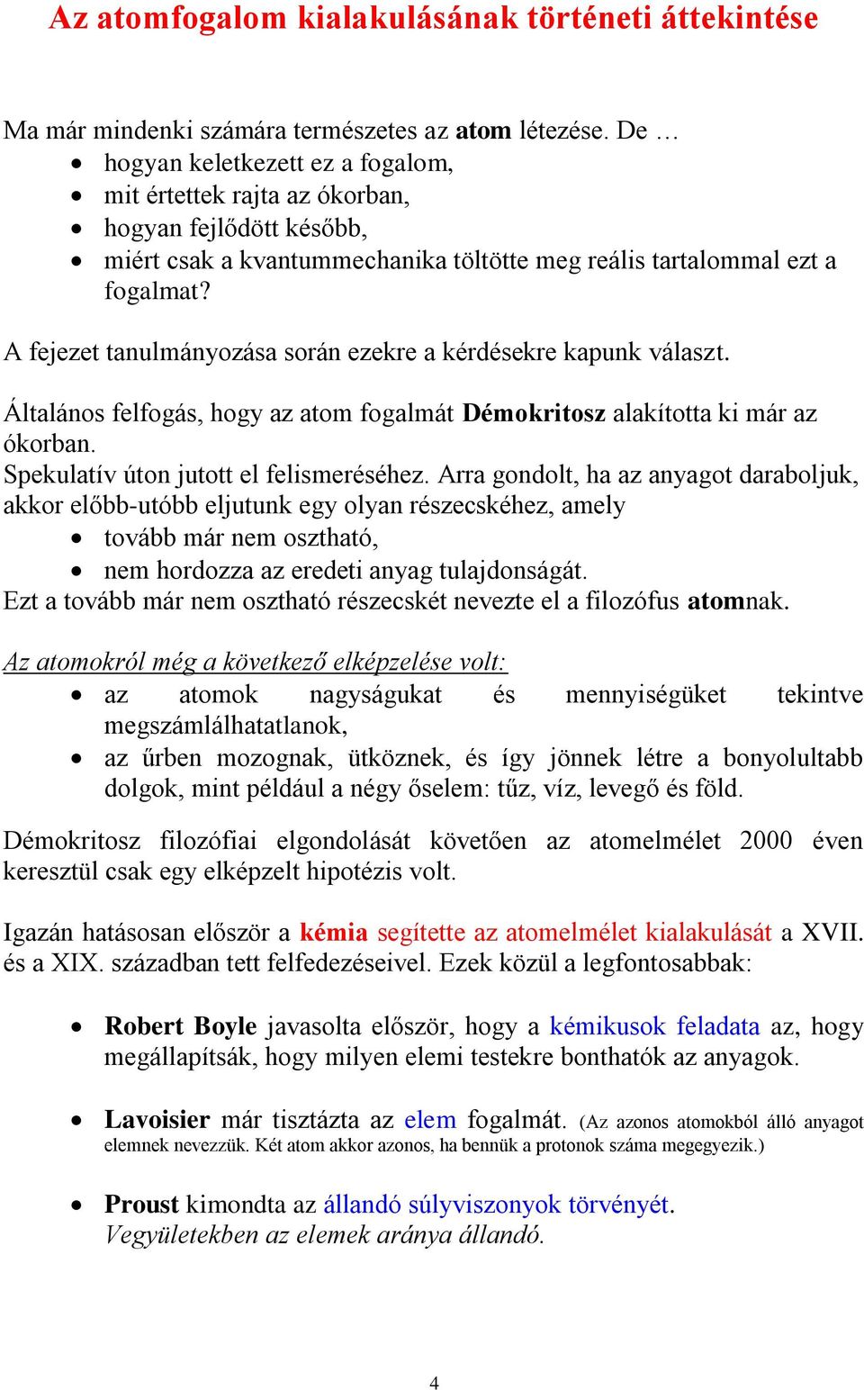 A fejezet tanulmányozása során ezekre a kérdésekre kapunk választ. Általános felfogás, hogy az atom fogalmát Démokritosz alakította ki már az ókorban. Spekulatív úton jutott el felismeréséhez.