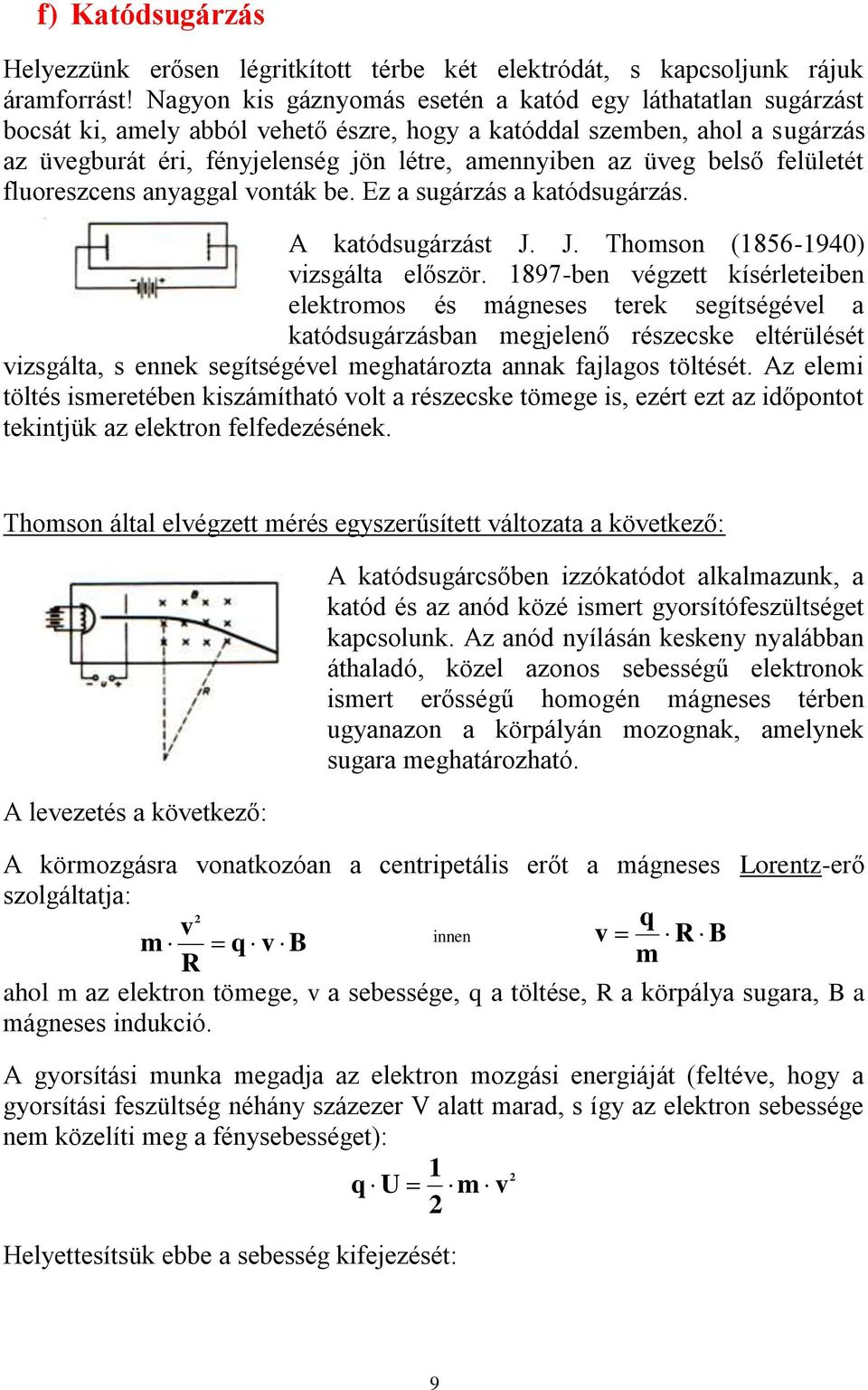 üveg belső felületét fluoreszcens anyaggal vonták be. Ez a sugárzás a katódsugárzás. A katódsugárzást J. J. Thomson (1856-1940) vizsgálta először.