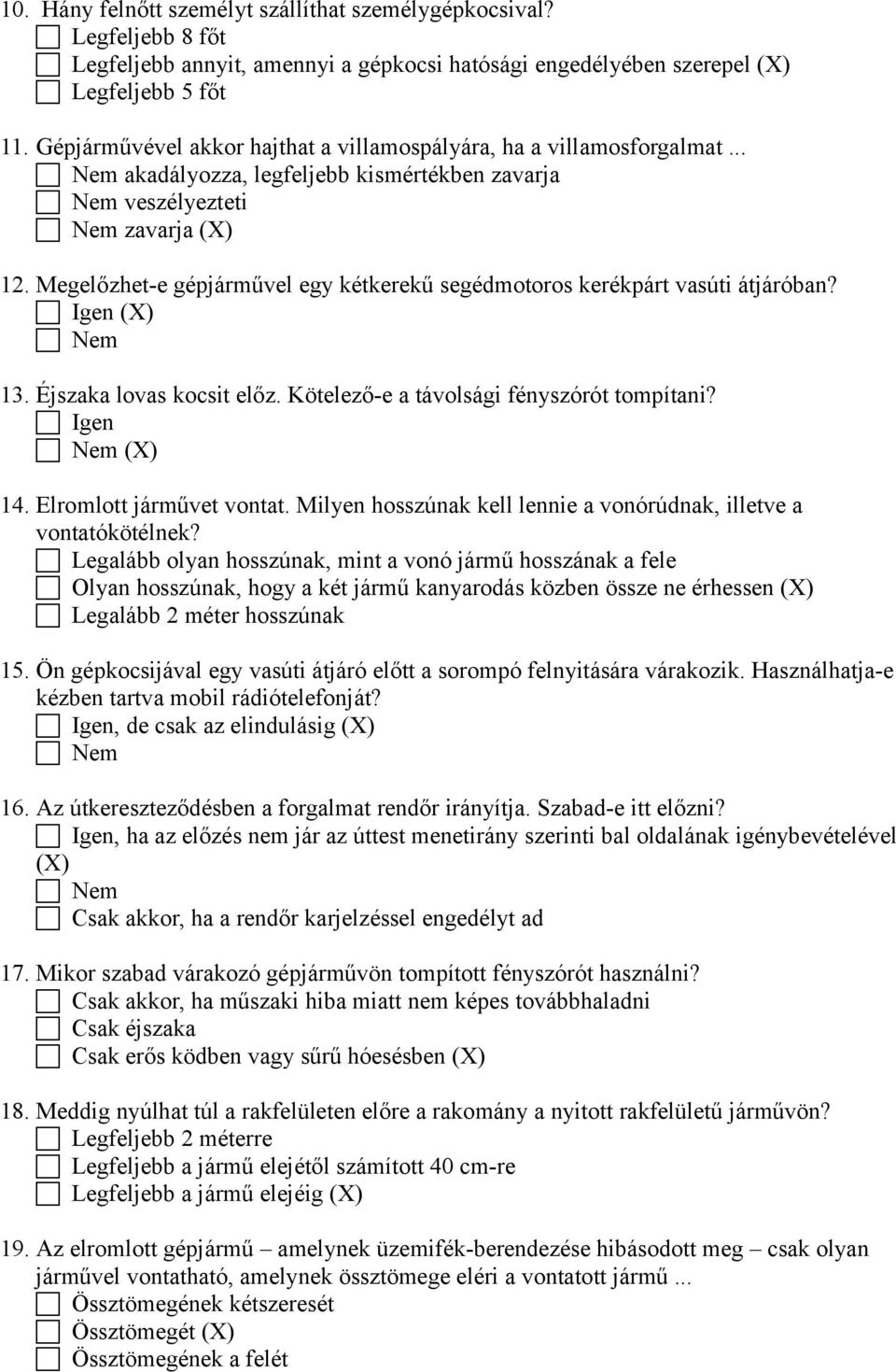 Megelőzhet-e gépjárművel egy kétkerekű segédmotoros kerékpárt vasúti átjáróban? (X) 13. Éjszaka lovas kocsit előz. Kötelező-e a távolsági fényszórót tompítani? (X) 14. Elromlott járművet vontat.