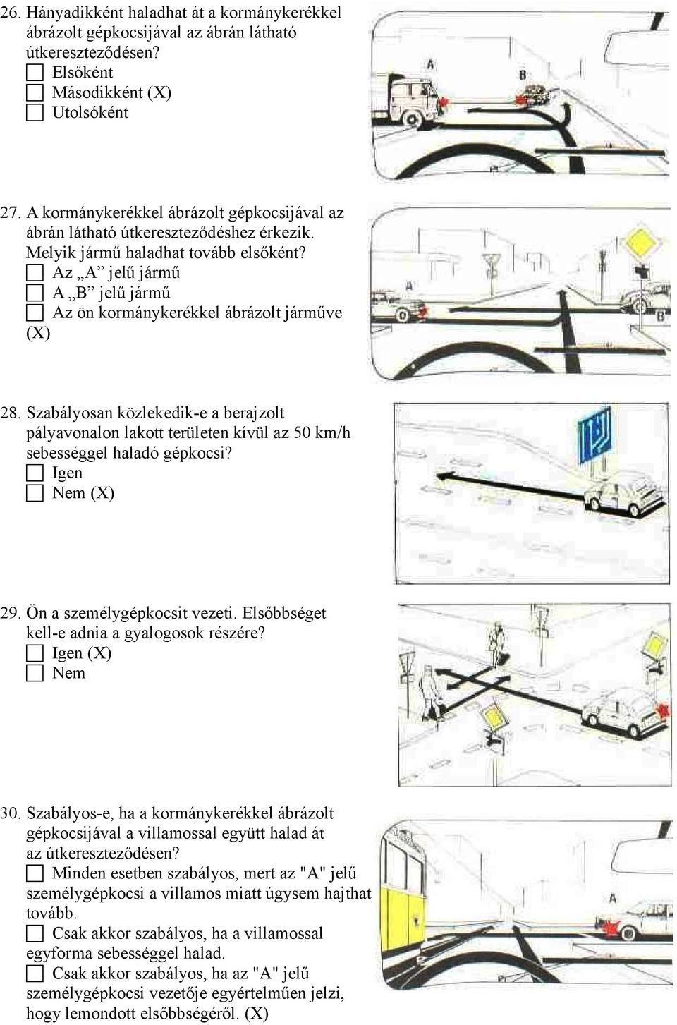 c Az A jelű jármű c A B jelű jármű c Az ön kormánykerékkel ábrázolt járműve (X) 28. Szabályosan közlekedik-e a berajzolt pályavonalon lakott területen kívül az 50 km/h sebességgel haladó gépkocsi?