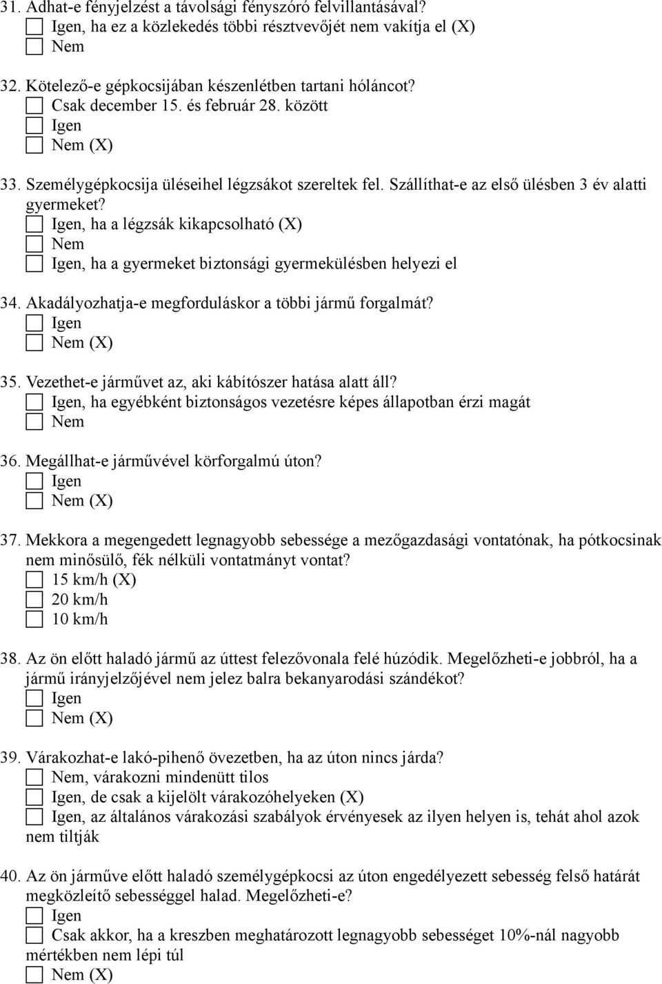 , ha a légzsák kikapcsolható (X), ha a gyermeket biztonsági gyermekülésben helyezi el 34. Akadályozhatja-e megforduláskor a többi jármű forgalmát? (X) 35.