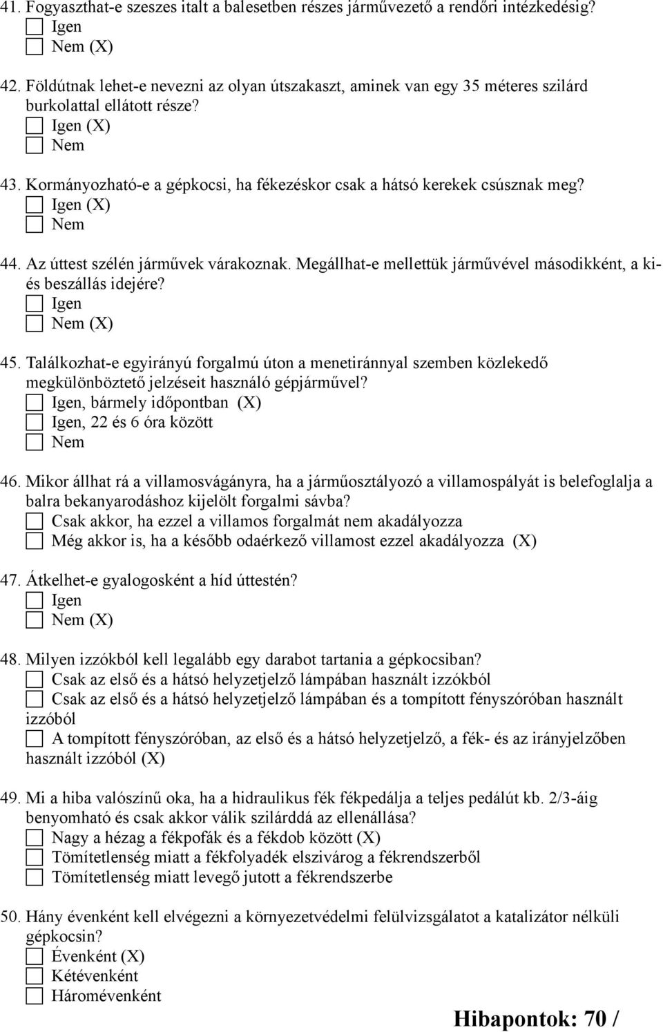 (X) 44. Az úttest szélén járművek várakoznak. Megállhat-e mellettük járművével másodikként, a kiés beszállás idejére? (X) 45.