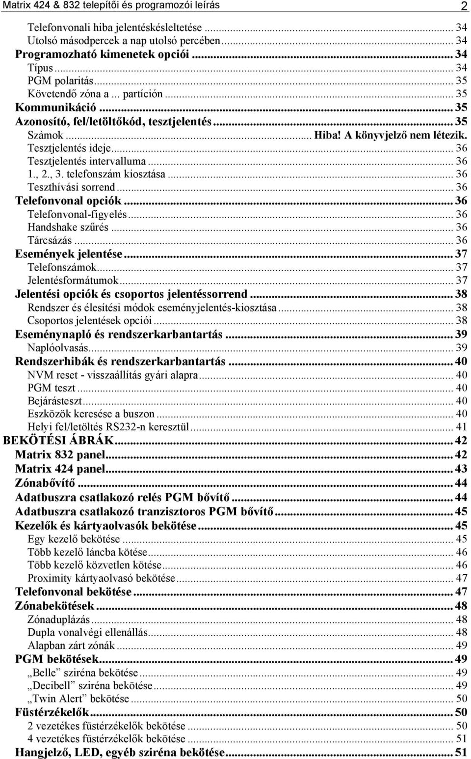 .. 36 Tesztjelentés intervalluma... 36 1., 2., 3. telefonszám kiosztása... 36 Teszthívási sorrend... 36 Telefonvonal opciók... 36 Telefonvonal-figyelés... 36 Handshake szűrés... 36 Tárcsázás.