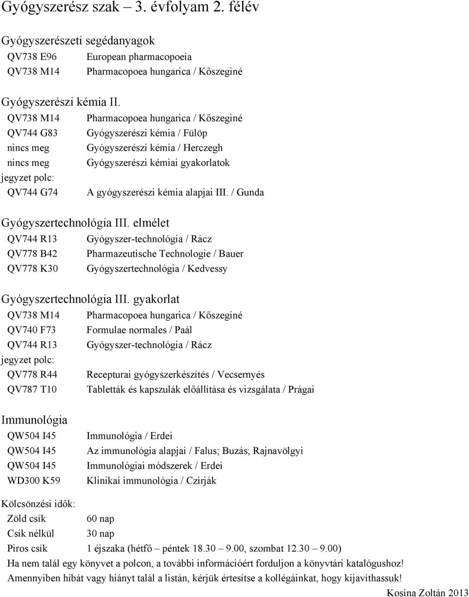 / Gunda Gyógyszertechnológia III. elmélet QV744 R13 Gyógyszer technológia / Rácz QV778 B42 Pharmazeutische Technologie / Bauer QV778 K30 Gyógyszertechnológia / Kedvessy Gyógyszertechnológia III.