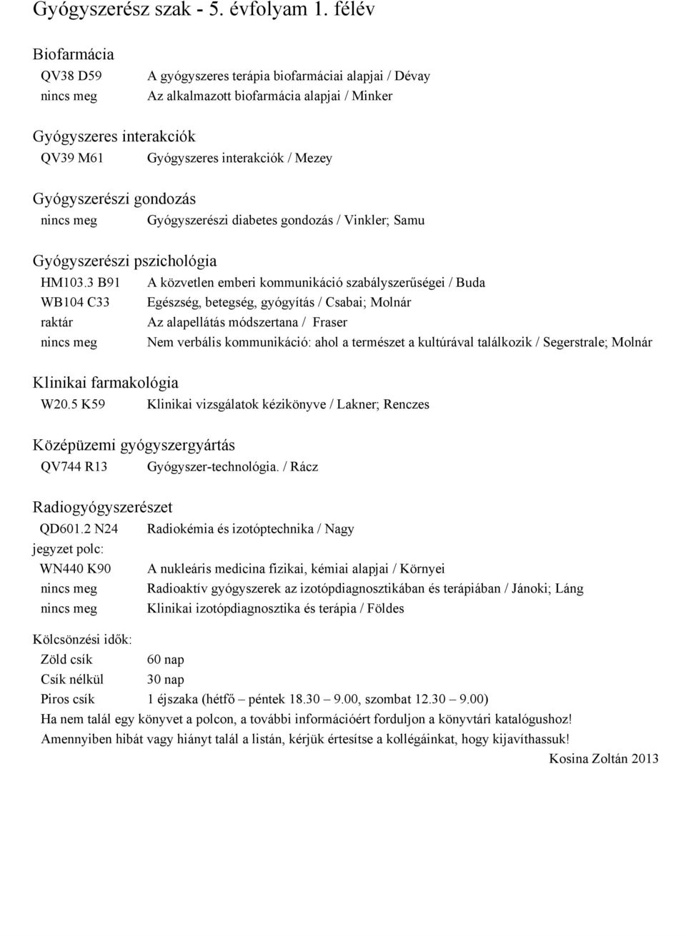 Gyógyszerészi gondozás Gyógyszerészi diabetes gondozás / Vinkler; Samu Gyógyszerészi pszichológia HM103.