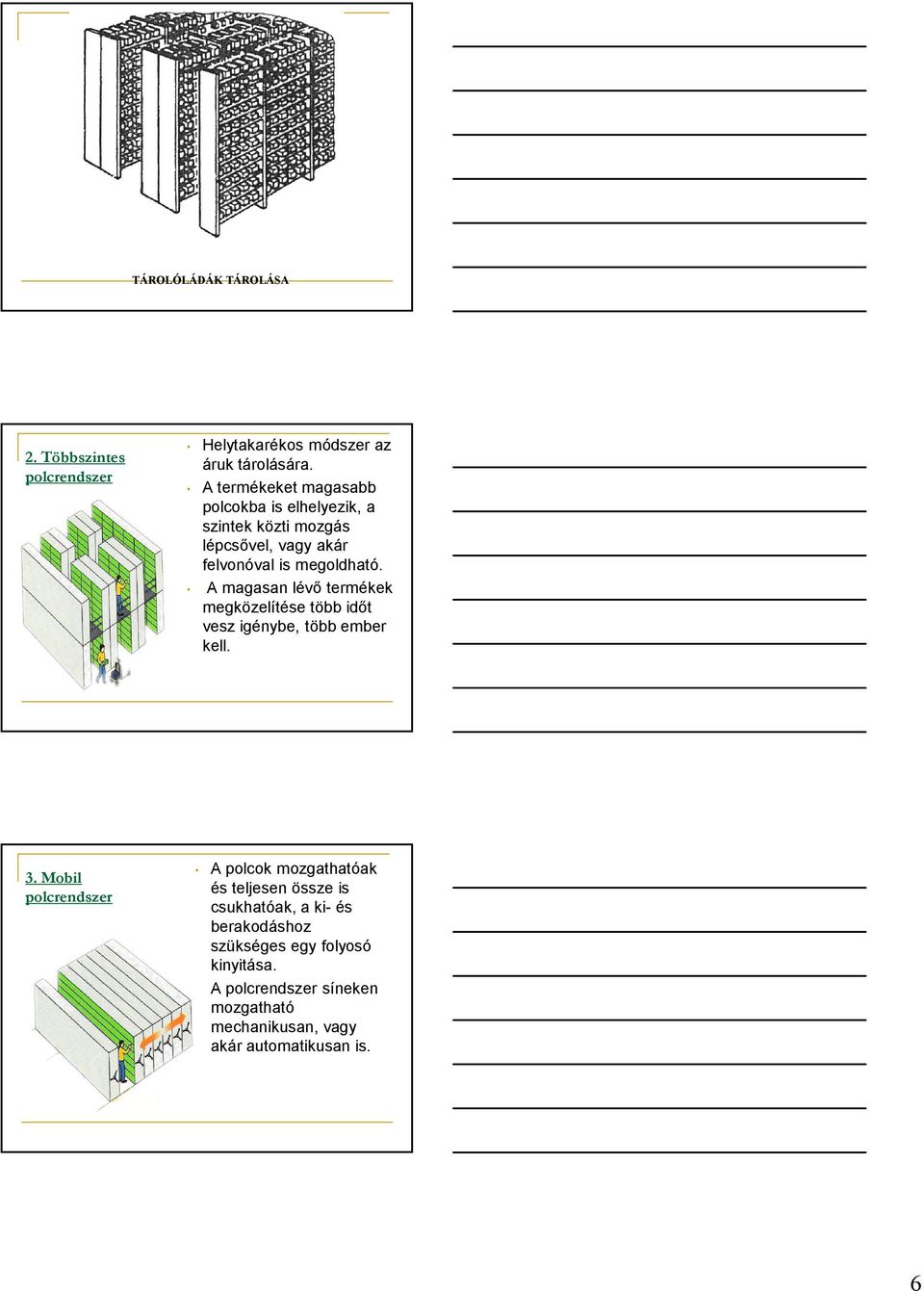 A magasan lévő termékek megközelítése több időt vesz igénybe, több ember kell. 3.