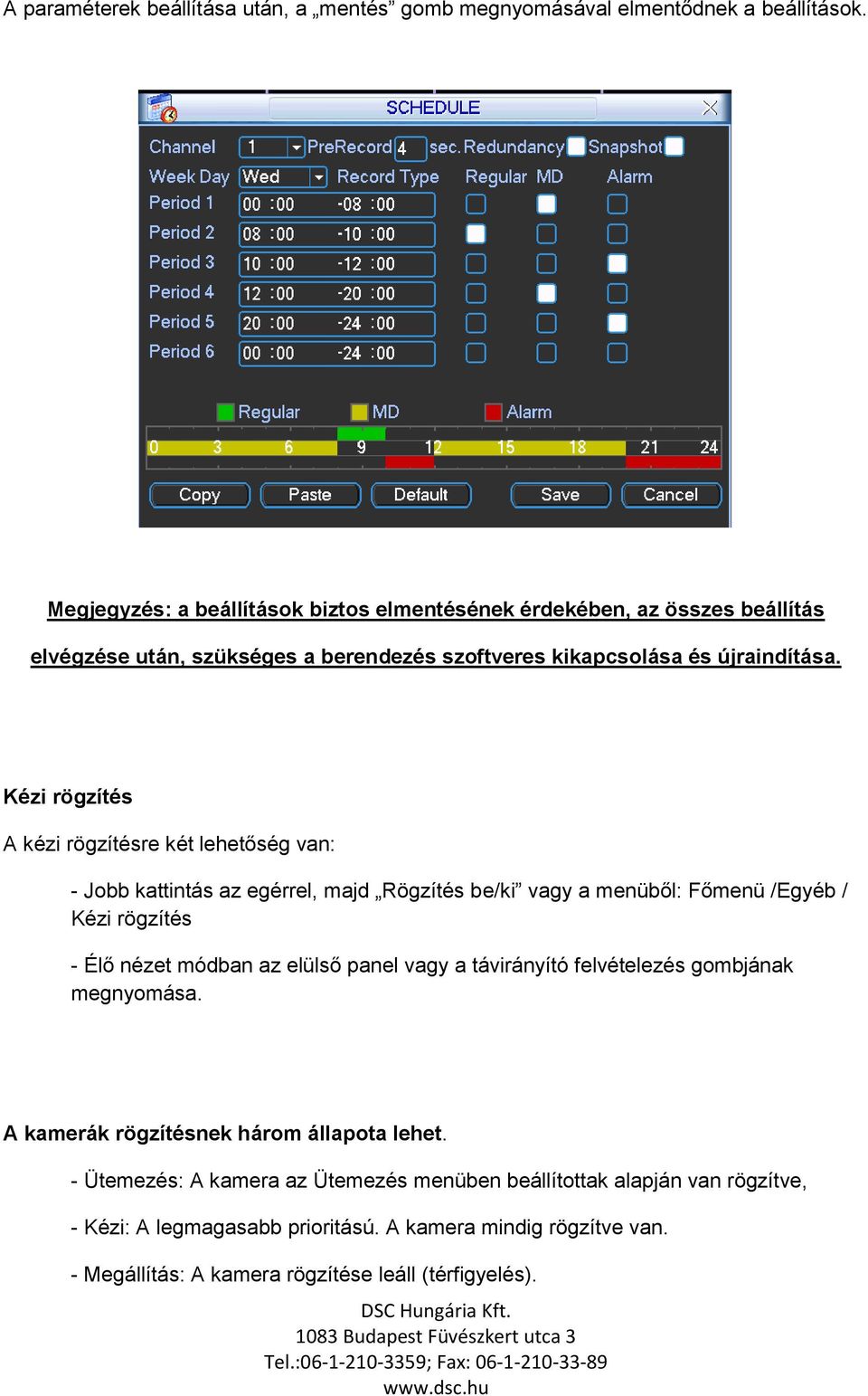 Kézi rögzítés A kézi rögzítésre két lehetőség van: - Jobb kattintás az egérrel, majd Rögzítés be/ki vagy a menüből: Főmenü /Egyéb / Kézi rögzítés - Élő nézet módban az elülső