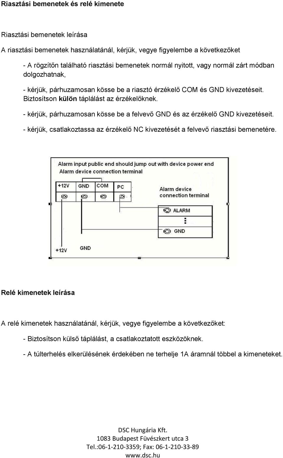 - kérjük, párhuzamosan kösse be a felvevő GND és az érzékelő GND kivezetéseit. - kérjük, csatlakoztassa az érzékelő NC kivezetését a felvevő riasztási bemenetére.