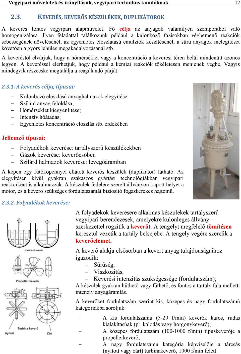 Ilyen feladattal találkozunk például a különböző fázisokban végbemenő reakciók sebességének növelésénél, az egyenletes eloszlatású emulziók készítésénél, a sűrű anyagok melegítését követően a gyors