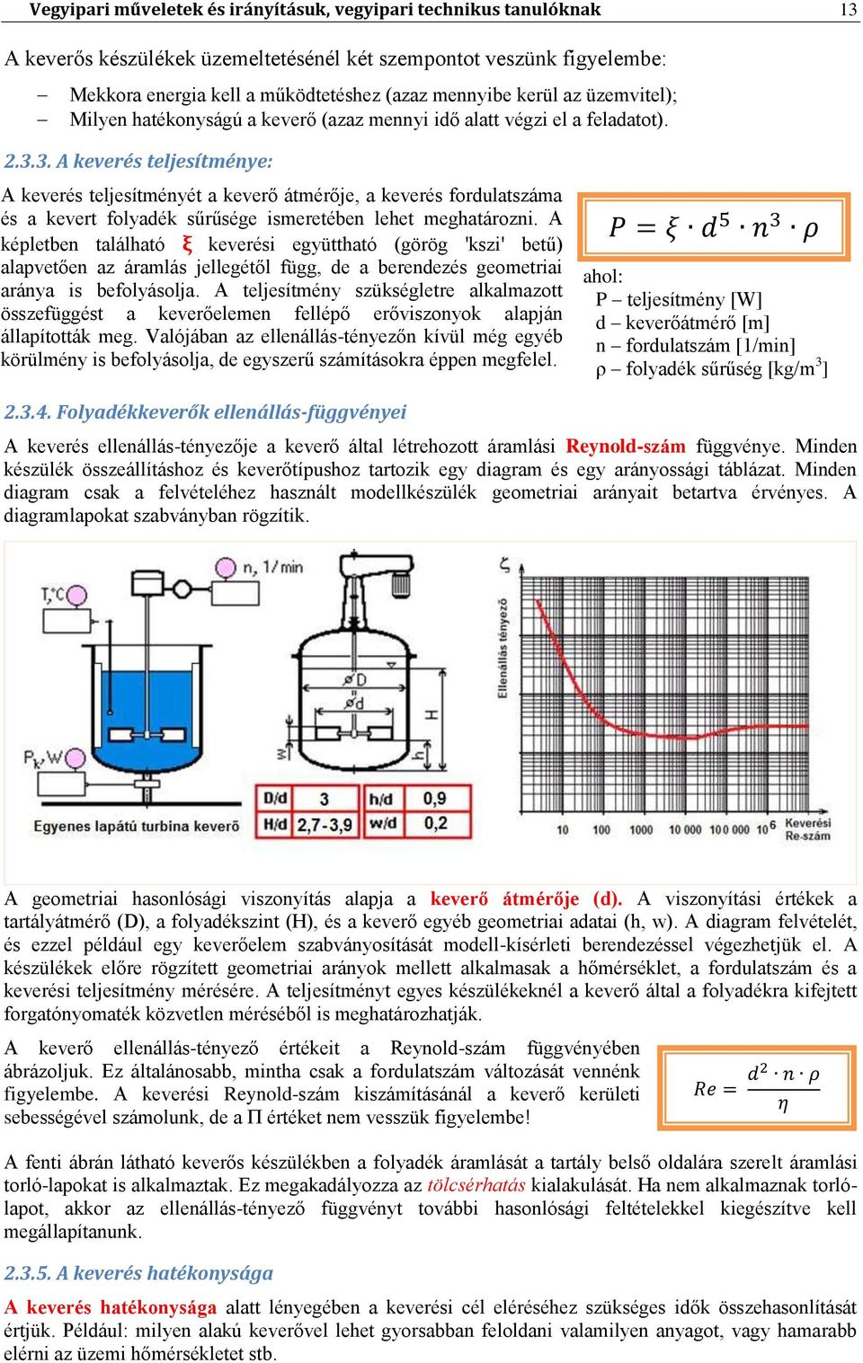 3. A keverés teljesítménye: A keverés teljesítményét a keverő átmérője, a keverés fordulatszáma és a kevert folyadék sűrűsége ismeretében lehet meghatározni.