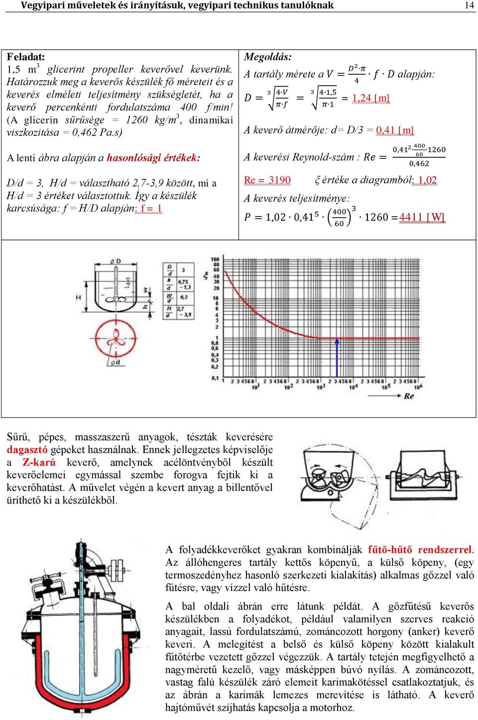 (A glicerin sűrűsége = 160 kg/m 3, dinamikai viszkozitása = 0,46 Pa.s) A lenti ábra alapján a hasonlósági értékek: D/d = 3, H/d = választható,7-3,9 között, mi a H/d = 3 értéket választottuk.