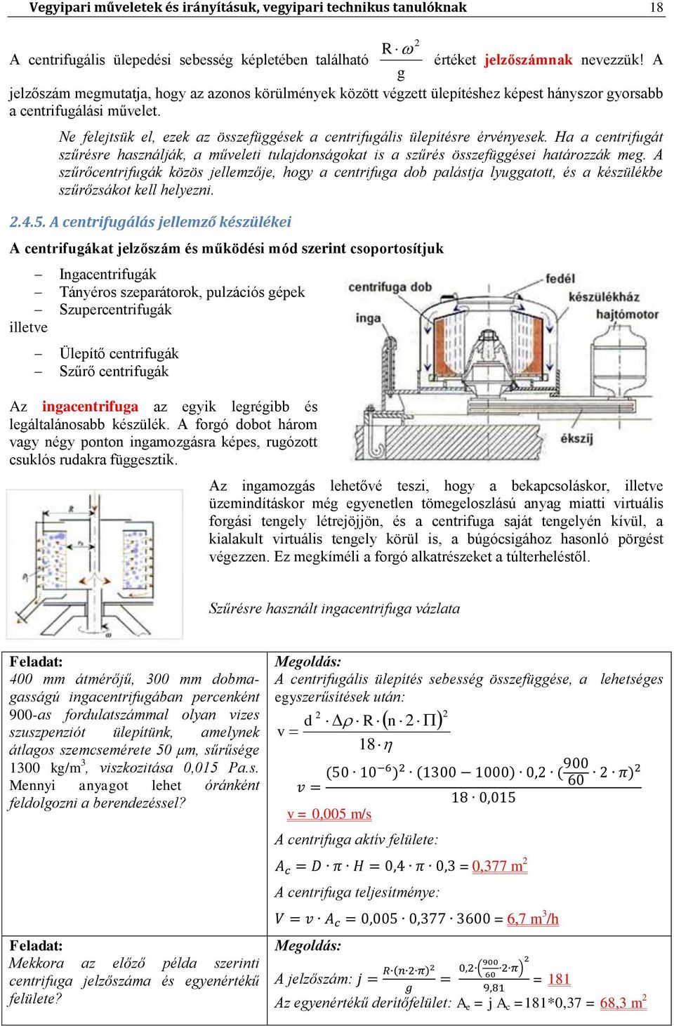 Ne felejtsük el, ezek az összefüggések a centrifugális ülepítésre érvényesek. Ha a centrifugát szűrésre használják, a műveleti tulajdonságokat is a szűrés összefüggései határozzák meg.