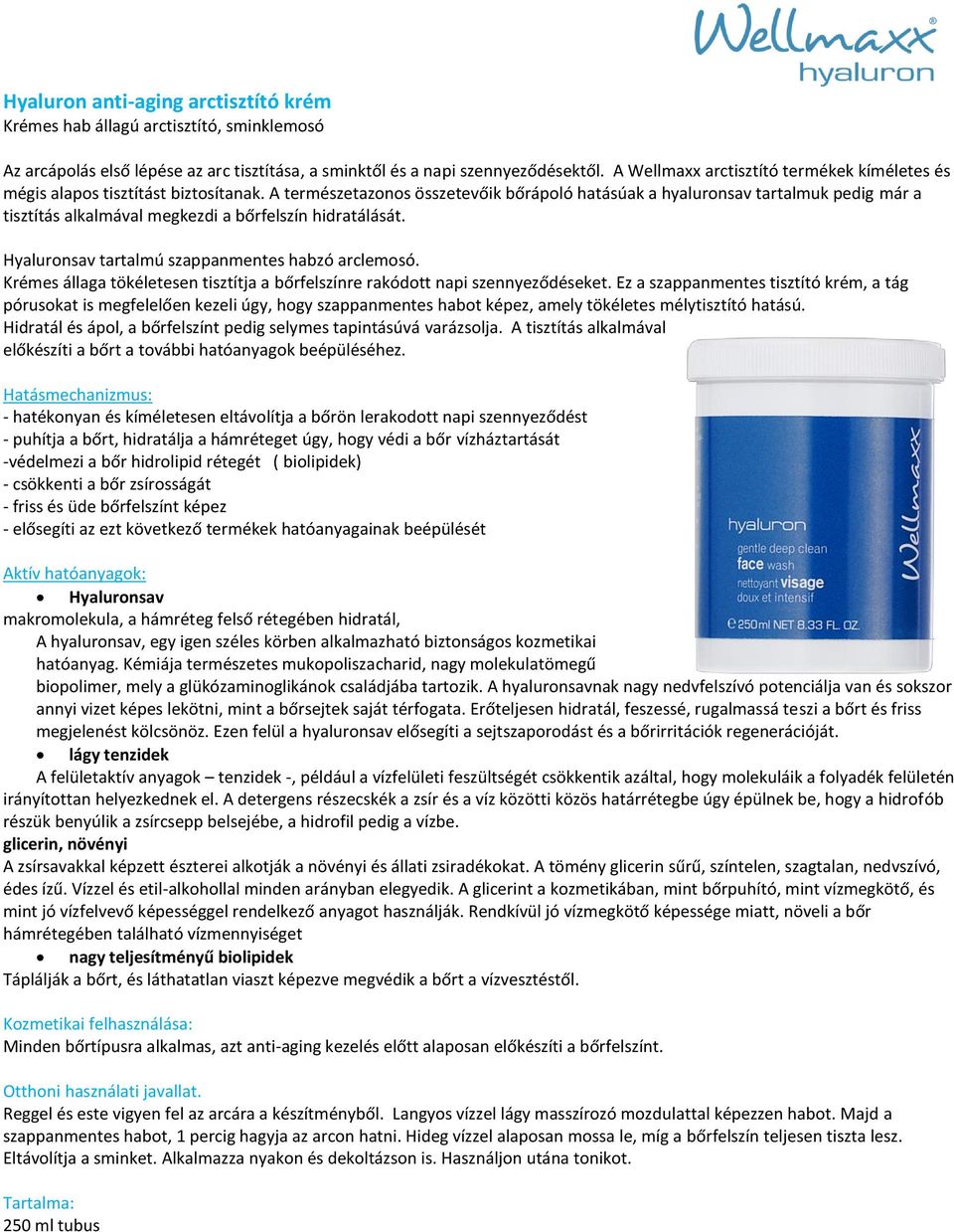 A természetazonos összetevőik bőrápoló hatásúak a hyaluronsav tartalmuk pedig már a tisztítás alkalmával megkezdi a bőrfelszín hidratálását. Hyaluronsav tartalmú szappanmentes habzó arclemosó.