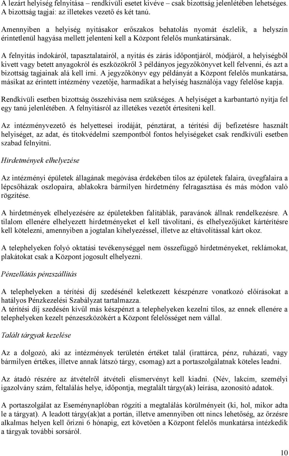 A felnyitás indokáról, tapasztalatairól, a nyitás és zárás időpontjáról, módjáról, a helyiségből kivett vagy betett anyagokról és eszközökről 3 példányos jegyzőkönyvet kell felvenni, és azt a